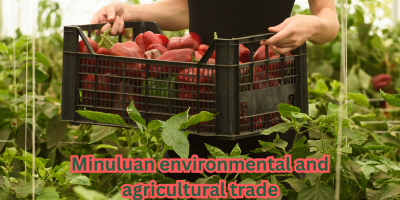 minuluan environmental and agricultural trade​