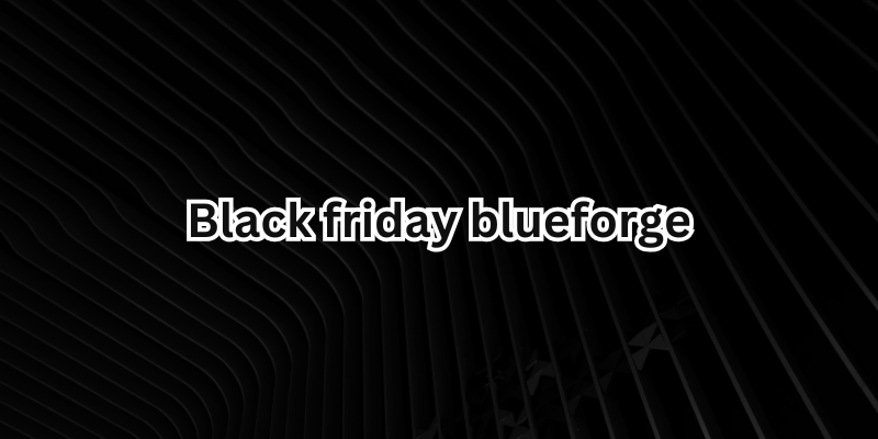 black friday blueforge​