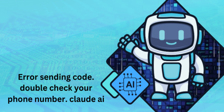 error sending code. double check your phone number. claude ai​